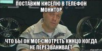 поставим киселю в телефон монитор что бы он мог смотреть кинцо когда не перезванивает
