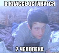 в классе останутся 2 человека