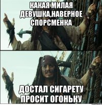 какая милая девушка,наверное спорсменка достал сигарету просит огоньку