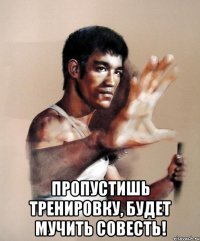  пропустишь тренировку, будет мучить совесть!