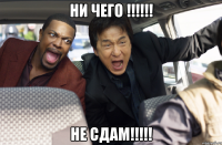 ни чего !!! не сдам!!!
