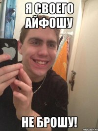 я своего айфошу не брошу!