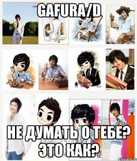 gafura/d не думать о тебе? это как?