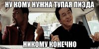 ну кому нужна тупая пизда никому конечно