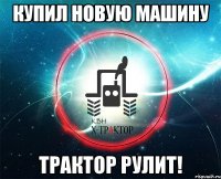 купил новую машину трактор рулит!