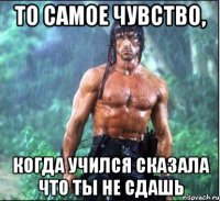 то самое чувство, когда учился сказала что ты не сдашь