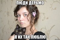люди дерьмо я их так люблю