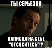 ты серьезно написал на себе "отсоситесь"!?