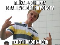 поїхав до киева влаштувався на роботу тепер король села