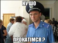 ну шо прокатімся ?