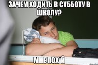 зачем ходить в субботу в школу? мне пох*й