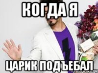 когда я царик подъебал