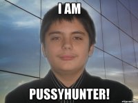 i am pussyhunter!