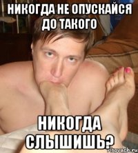 никогда не опускайся до такого никогда слышишь?