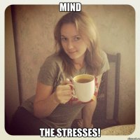 mind the stresses!
