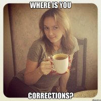 where is you corrections?