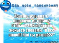 Хочешь услышать классную историю? Отправь SMS на номер жены со словами: "Я всё знаю!!! Как ты могла???"