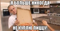 я больше никогда не куплю пиццу!