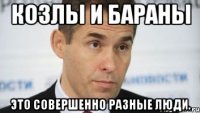 козлы и бараны это совершенно разные люди.