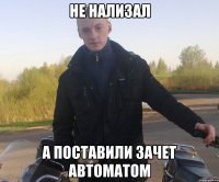 не нализал а поставили зачет автоматом