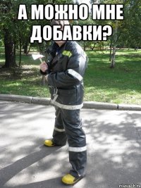 а можно мне добавки? 