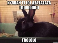 nyrdan ti lol azazazaza ))))00000)) trololo