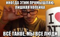 иногда этим промышляю, лишняя копейка всё такое, мы все люди