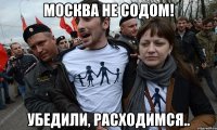 москва не содом! убедили, расходимся..