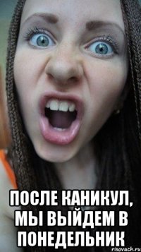  после каникул, мы выйдем в понедельник