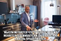  мысли метаются что-то теряется время меняется переживается и забывается ну а жизнь продолжается.