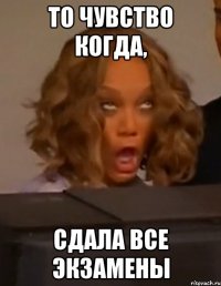 то чувство когда, сдала все экзамены