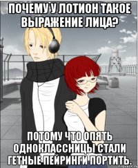 почему у лотион такое выражение лица? потому что опять одноклассницы стали гетные пейринги портить.