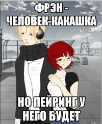 фрэн - человек-какашка но пейринг у него будет