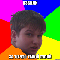 избили за то,что такой тупой