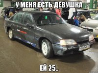 у меня есть девушка ей 25..