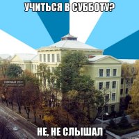 учиться в субботу? не, не слышал