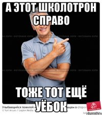 а этот школотрон справо тоже тот ещё уёбок