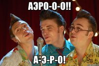 аэро-о-о!! а-э-р-о!