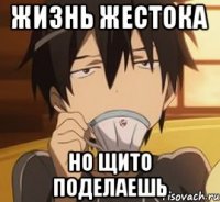 жизнь жестока но щито поделаешь