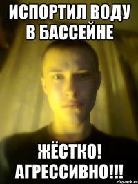 испортил воду в бассейне жёстко! агрессивно!!!