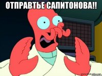 отправтье сапитонова!! 