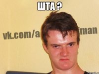 шта ? 