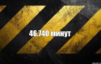 46.740 минут