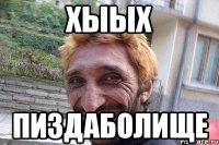 хыых пиздаболище