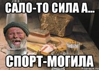 сало-то сила а... спорт-могила
