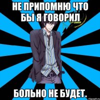не припомню что бы я говорил больно не будет.