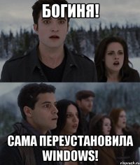 богиня! сама переустановила windows!