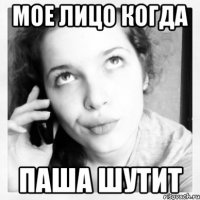 мое лицо когда паша шутит