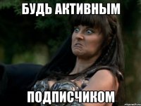 будь активным подписчиком