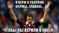 я верю в сборную фермы...главное... чтобы вы верили в нас .......